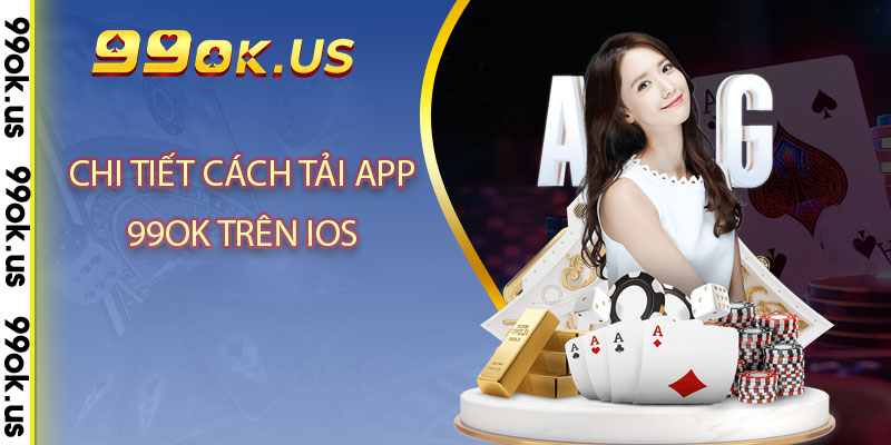 Chi tiết cách tải app 99ok trên IOS