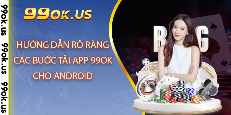 Hướng dẫn rõ ràng các bước tải app 99OK cho Android